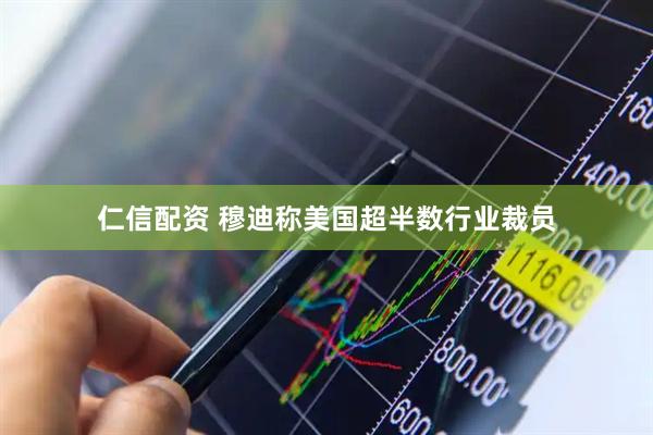 仁信配资 穆迪称美国超半数行业裁员